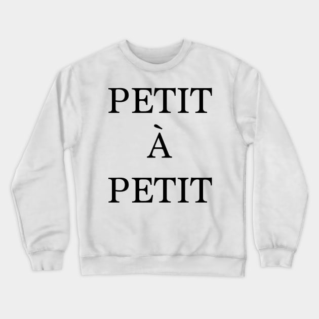 Petit à petit - french quote Crewneck Sweatshirt by peggieprints